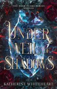 Katherine Whiteheart — Under A Veil Of Shadows: A Dark Flame Series Novella (The Dark Flame Series)