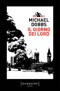 Michael Dobbs [Dobbs, Michael] — Il giorno dei Lord