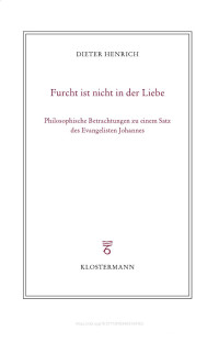 Dieter Henrich — Furcht ist nicht in der Liebe. Philosophische Betrachtungen zu einem Satz des Evangelisten Johannes