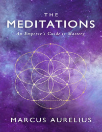 Marcus Aurelius, Sam Torode — The Meditations An Emperor’s Guide to Mastery