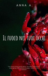 Anna A. — Il fuoco nei tuoi occhi (Italian Edition)