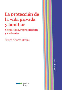 lvarez Medina, Silvina; — La proteccin de la vida privada y familiar. Sexualidad, reproduccin y violencia