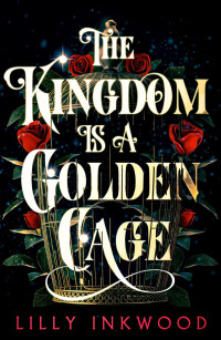 Lilly Inkwood — The Kingdom is a Golden Cage