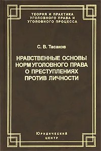 Сергей Владимирович Тасаков — Нравственные основы норм уголовного права о преступлениях против личности