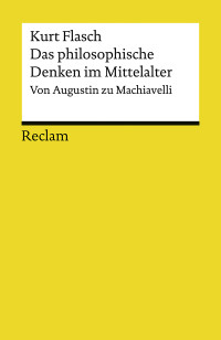 Kurt Flasch; — Das philosophische Denken im Mittelalter. Von Augustin zu Machiavelli