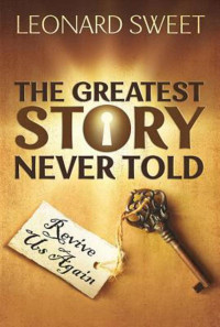 Sweet, Leonard I.; — The Greatest Story Never Told