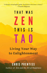 Chris Prentiss — That Was Zen, This Is Tao: Living Your Way to Enlightenment