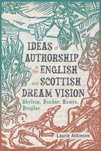 Laurie Atkinson; — Ideas of Authorship in the English and Scottish Dream Vision