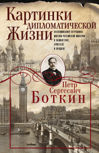 Пётр Сергеевич Боткин — Картинки дипломатической жизни. Воспоминания сотрудника миссии Российской империи в Вашингтоне, Брюсселе и Лондоне