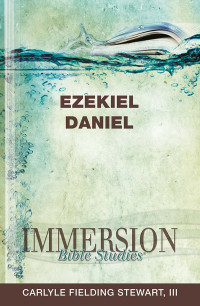 Carlyle Fielding Stewart; — Immersion Bible Studies: Ezekiel, Daniel