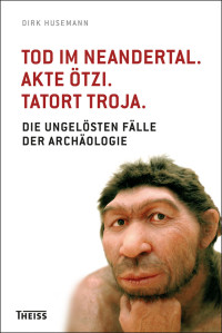 Dirk Husemann; — Tod im Neandertal. Akte tzi. Tatort Troja.