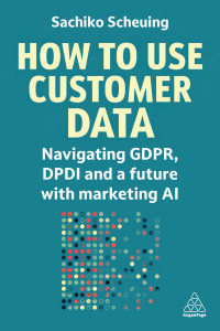 Sachiko Scheuing — How to Use Customer Data: Navigating GDPR, DPDI and a future with marketing AI