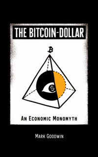 Mark Goodwin — The Bitcoin-Dollar: An Economic Monomyth