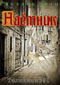 Иван Гвоздик — Наёмник. (Телекинез#1)