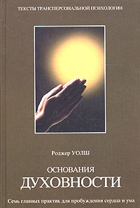 Роджер Уолш — Основания духовности. Семь практик для пробуждения сердца и ума