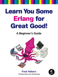 Fred Hebert; — Learn You Some Erlang for Great Good!