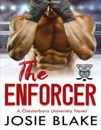 Josie Blake — The Enforcer: An Opposites Attract Hockey Romance (Chesterboro University Book 5)
