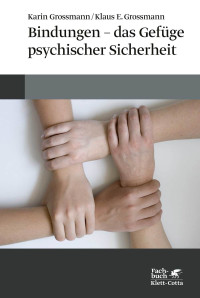 Karin Grossmann;Klaus E. Grossmann; — Bindungen - das Gefge psychischer Sicherheit