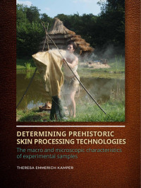 Theresa Emmerich Kamper; — Determining Prehistoric Skin Processing Technologies. The Macro and Microscopic Characteristics of Experimental Samples