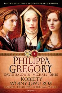 Philippa Gregory & David Baldwin & Micheal Jones — Kobiety wojny dwu róż