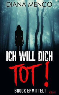 Diana Menco [Menco, Diana] — Ich will Dich tot!: Brock ermittelt (German Edition)