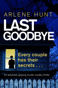 Arlene Hunt — Last Goodbye: An absolutely gripping murder mystery thriller