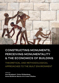 Ann Brysbaert, Victor Klinkenberg, Anna Gutiérrez Garcia-M., Irene Vikatou — Constructing Monuments, Perceiving Monumentality and the Economics of Building: Theoretical and Methodological Approaches to the Built Environment