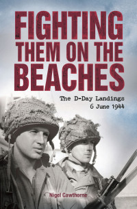 Nigel Cawthorne — Fighting Them on the Beaches: The D-Day Landings - June 6, 1944