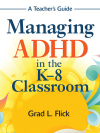 Grad L. Flick — Managing ADHD in the K-8 Classroom