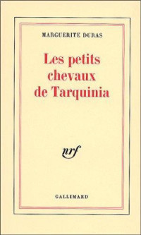 Marguerite Duras [Duras, Marguerite] — Les petits chevaux de Tarquinia