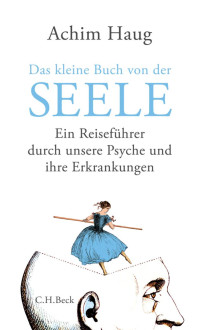 Haug, Achim — Das kleine Buch von der Seele: Ein Reiseführer durch unsere Psyche und ihre Erkrankungen