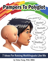 Tetsu Yung — Pampers To Polyglot: 7 Ideas For Raising Multilinguals Like Me