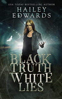 Hailey Edwards — Black Truth, White Lies
