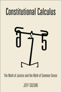 Jeff Suzuki — Constitutional Calculus: The Math of Justice and the Myth of Common Sense