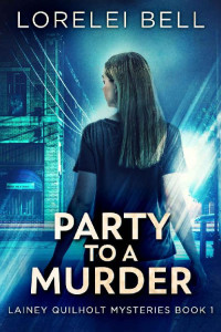 Lorelei Bell — Party to a Murder (Lainey Quilholt Mysteries Book 1)