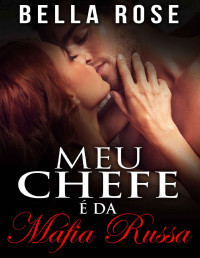 Bella Rose & Leona Lee — Meu Chefe é da Máfia Russa ( Série Máfia Volkov #1)