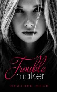 Heather Beck [Beck, Heather] — Troublemaker