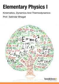 Prof. Satindar Bhagat — Elementary Physics I - Kinematics, Dynamics And Thermodynamics
