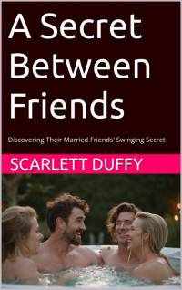 Scarlett Duffy — A Secret Between Friends: Discovering Their Married Friends' Swinging Secret