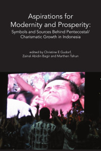 Christine E Gudorf, Zainal Abidin Bagir, Marthen Tahun, editors — Aspirations for Modernity and Prosperity: Symbols and Sources Behind Pentecostal/Charismatic Growth in Indonesia