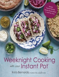 Kristy Bernardo — Weeknight Cooking with Your Instant Pot: Simple, Family-Friendly Meals Made Better in Half the Time