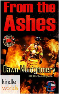 Dawn Montgomery — Dallas Fire & Rescue: From the Ashes (Kindle Worlds Novella) (Lone Star Shifters Book 3)