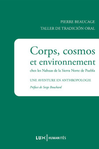 Pierre Beaucage [Beaucage, Pierre] — Corps, cosmos et environnement chez les Nahuas de la Sierra Norte de Puebla