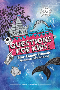 Town Books, Trivia — Questions for Kids: 500+ Family Friendly Questions to Get Kids Talking