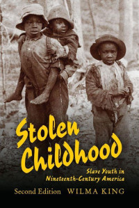 Wilma King — Stolen Childhood: Slave Youth in Nineteenth-Century America