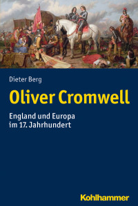 Dieter Berg — Oliver Cromwell. England und Europa im 17. Jahrhundert