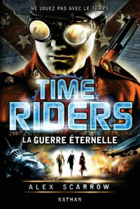 Scarrow, Alex — Time Riders 4 - La guerre éternelle