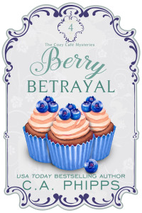 C. A. Phipps — Berry Betrayal (Cozy Café Mystery 4)