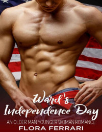 Flora Ferrari [Ferrari, Flora] — Ward's Independence Day: An Older Man Younger Woman Romance (A Man Who Knows What He Wants Book 54)