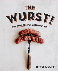 Otto Wolff — The Wurst!: The Very Best of German Food